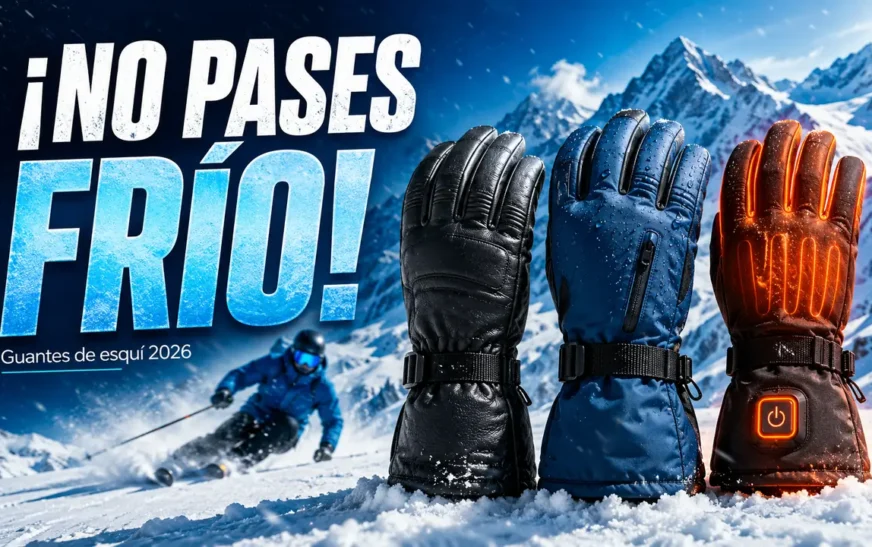 Guantes de esquí 2026: modelos de cuero, sintéticos con Gore-Tex y calefactables sobre la nieve en montaña